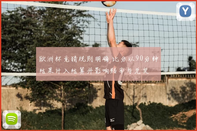欧洲杯竞猜规则明确 比分以90分钟结果计入结算并影响赔率与兑奖