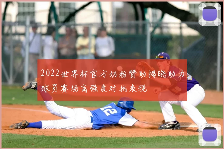 2022世界杯官方奶粉赞助揭晓助力球员赛场高强度对抗表现