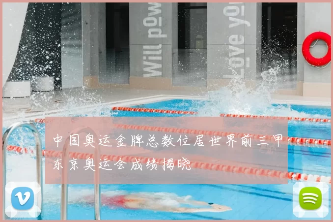 中国奥运金牌总数位居世界前三甲东京奥运会成绩揭晓