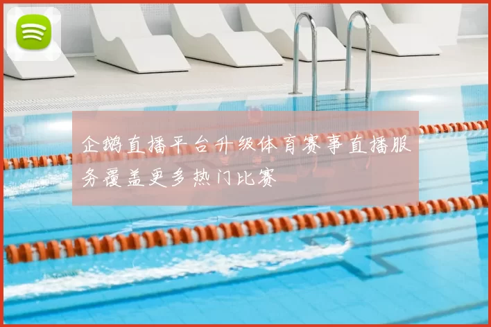 企鹅直播平台升级体育赛事直播服务覆盖更多热门比赛