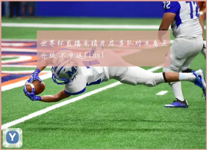 世界杯直播竞猜开启 多队对决看点升级 不中返final